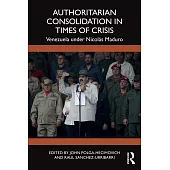 Authoritarian Consolidation in Times of Crisis: Venezuela Under Nicolás Maduro