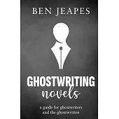 Ghostwriting Novels: A Guide for Ghostwriters and the Ghostwritten