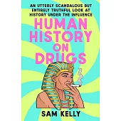 Human History on Drugs: An Utterly Scandalous But Entirely Truthful Look at History Under the Influence