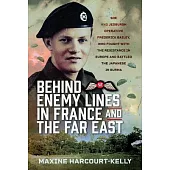 Behind Enemy Lines in France and the Far East: SOE and Jedburgh Operative Frederick Bailey, Who Fought with the Resistance in Europe and Battled the J