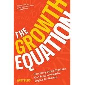 The Growth Equation: How Early Stage Startups Can Build a Powerful Engine for Growth