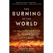 The Burning of the World: The Great Chicago Fire and the War for a City’s Soul