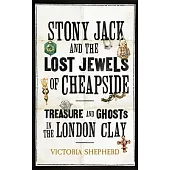 Stony Jack and the Lost Jewels of Cheapside: Treasure and Ghosts in the London Clay