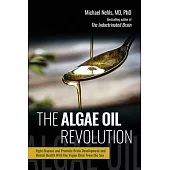 The Algae Oil Revolution: Fight Disease and Promote Brain Development and Mental Health with the Vegan Elixir from the Sea