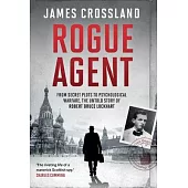 Rogue Agent: From Secret Plots to Psychological Warfare: The Untold Story of Robert Bruce Lockhart