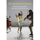 The Theatrical Orchestra: British Music Ensembles Experiment with Performance