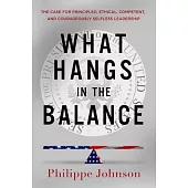 What Hangs in the Balance: The Case for Principled, Ethical, Competent, and Courageously Selfless