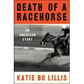 Death of a Racehorse: An American Story