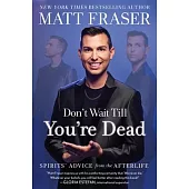 Don’t Wait Till You’re Dead: Spirits’ Advice from the Afterlife
