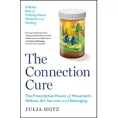 The Connection Cure: The Prescriptive Power of Movement, Nature, Art, Service, and Belonging