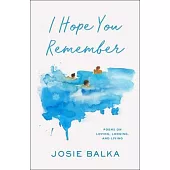 I Hope You Remember: Poems on Loving, Longing, and Living