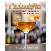 Cocktail Bar: Perfectly Mixed Drinks from London’s Iconic Hotel Bars