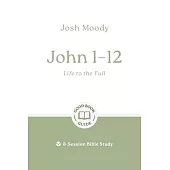 John 1-12: Life to the Full: 8-Session Bible Study