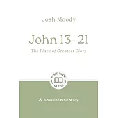 John 13-21: The Place of Greatest Glory: 8-Session Bible Study