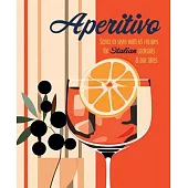 Aperitivo: Spritz in Style with 65 Recipes for Italian Cocktails & Bar Bites