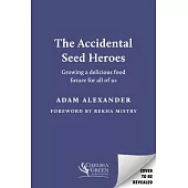 The Accidental Seed Heroes: Growing a Delicious Food Future for All of Us