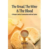 The Bread, The Wine & The Blood: A Deeper Look at Communion and Our Savior