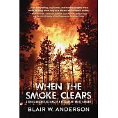 When the Smoke Clears: Stories and Reflections of a Wisconsin Forest Ranger