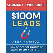 $100M Leads Summary & Workbook: How to Get Strangers To Want To Buy Your Stuff