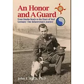 An Honor and A Guard: From Omaha Beach to the Heart of Nazi Germany-One Infantryman’s Journey