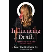 Influencing Death: Reframing Dying for Better Living
