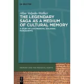 The Legendary Saga as a Medium of Cultural Memory: A Study of Late Medieval Icelandic Manuscripts