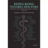 Notable Doctors in the Medical History of Hong Kong, 1842-2015: Individuals Who Shaped the Medical Services, 1842-2015