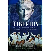 Tiberius: From Masterly Commander to Masterful Emperor of Rome