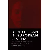 Iconoclasm in European Cinema: The Ethics and Aesthetics of Image Destruction