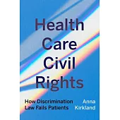 Health Care Civil Rights: How Discrimination Law Fails Patients