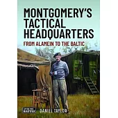 Montgomery’s Tactical Headquarters: From Alamein to the Baltic