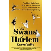 The Swans of Harlem: Five Black Ballerinas, Fifty Years of Sisterhood, and Their Reclamation of a Groundbreaking History