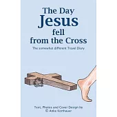 The Day Jesus fell from the Cross: The somewhat different Travel Diary