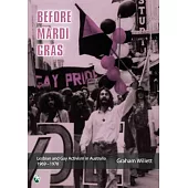 Before Mardi Gras: Lesbian and gay activism in Australia, 1969-1978: Lesbian and Gay activism in Australia, 1969 - 1978