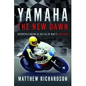 Yamaha: The New Dawn: Motorcycle Racing at the Isle of Man Tt 1961-1981