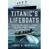 Titanic’s Lifeboats: Disaster and Survival During the Great Liner’s Sinking