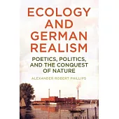 Ecology and German Realism: Poetics, Politics, and the Conquest of Nature