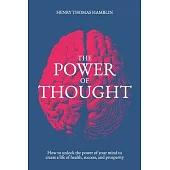 The Power of Thought: How to unlock the power of your mind to create a life of health, success and prosperity