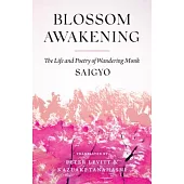 Blossom Awakening: The Life and Poetry of Wandering Monk Saigyo