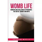 Womb Life: Wonders and challenges of pregnancy, the foetus’ journey and birth