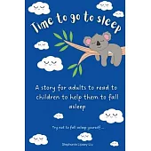 Time To Go To Sleep: A story for adults to read to children to help them fall asleep