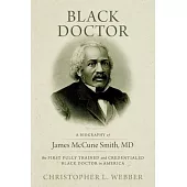 Black Doctor: A Biography of James McCune Smith, MD, the First Fully Trained and Credentialed Black Doctor in America