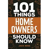 101 Things Home Owners Should Know: Expert Advice for Buying, Maintaining, and Improving Your Home