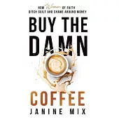 Buy the Damn Coffee: How Women of Faith Ditch Guilt and Shame Around Money