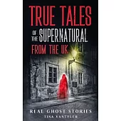 Real Ghost Stories: True Tales Of The Supernatural From The UK