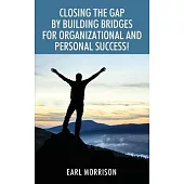 Closing The Gap by Building Bridges for Organizational and Personal Success!