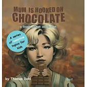 Mum Is Hooked On Chocolate: A book about addiction