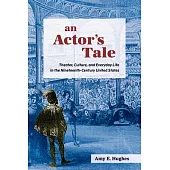 An Actor’s Tale: Theater, Culture, and Everyday Life in Nineteenth-Century Us America