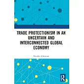 Trade Protectionism in an Uncertain and Interconnected Global Economy