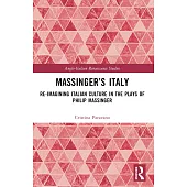 Massinger’s Italy: Re-Imagining Italian Culture in the Plays of Philip Massinger